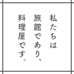 私たちは旅館であり、料理屋です。