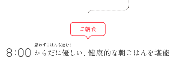 ご朝食 8：00 思わずごはんも進む！からだに優しい、健康的な朝ごはんを堪能