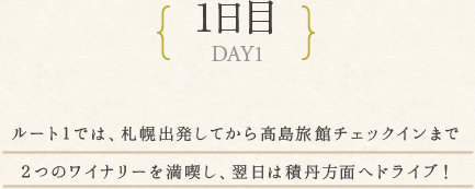 1日目 ルート1では、札幌出発してから髙島旅館チェックインまで2つのワイナリーを満喫し、翌日は積丹方面へドライブ！